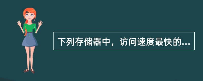 下列存储器中，访问速度最快的是（）。