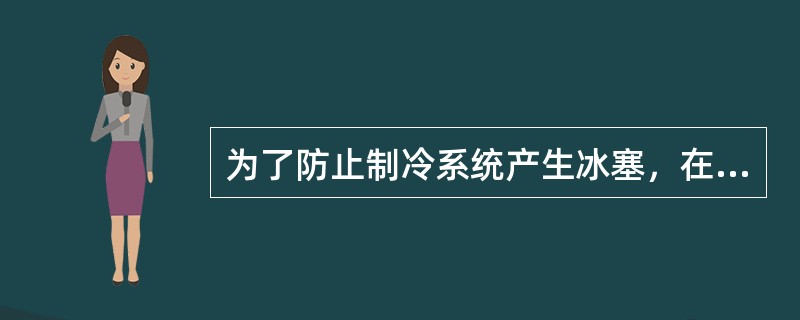 为了防止制冷系统产生冰塞，在（）设置干燥器。