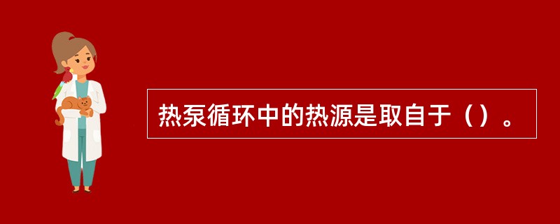 热泵循环中的热源是取自于（）。