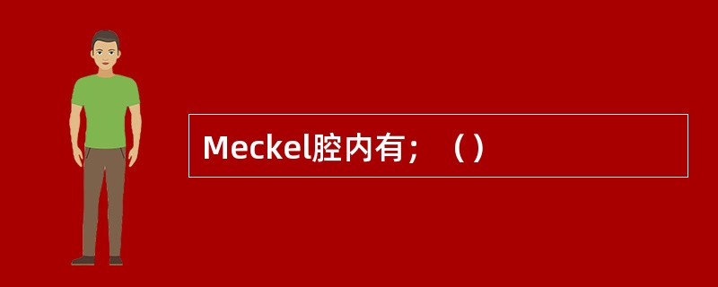 Meckel腔内有；（）