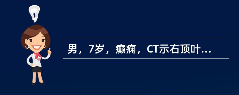 男，7岁，癫痫，CT示右顶叶有契形裂隙，底朝外，尖朝内并延伸到侧脑室体旁，周围呈灰质密度，诊断（）