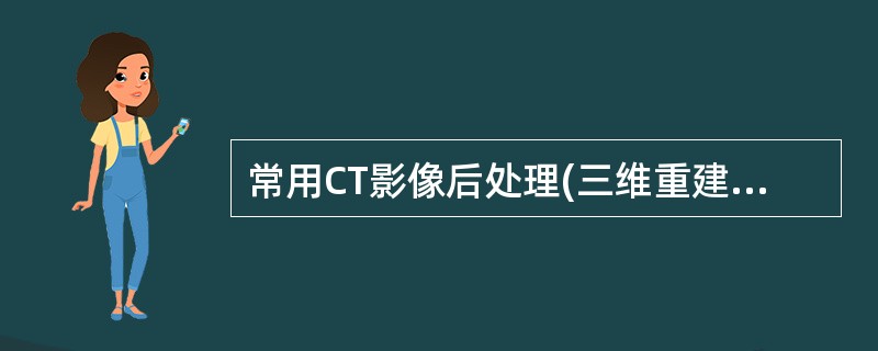 常用CT影像后处理(三维重建)的方法是（）