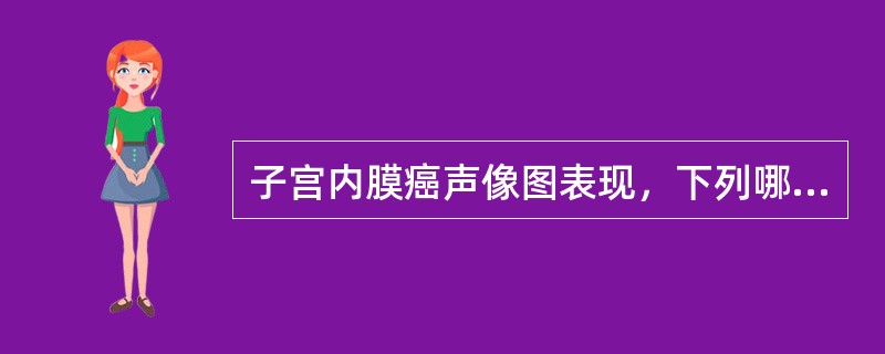 子宫内膜癌声像图表现，下列哪一项是错误的（）