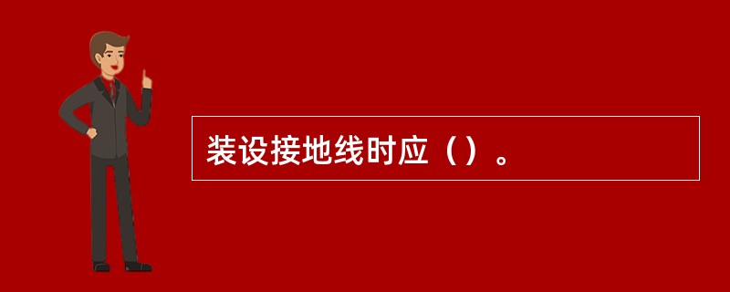 装设接地线时应（）。