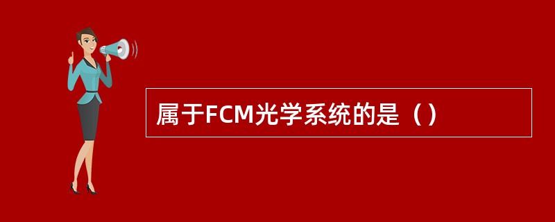 属于FCM光学系统的是（）