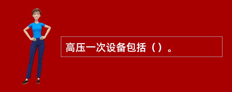 高压一次设备包括（）。