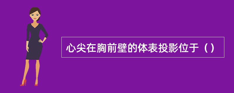 心尖在胸前壁的体表投影位于（）