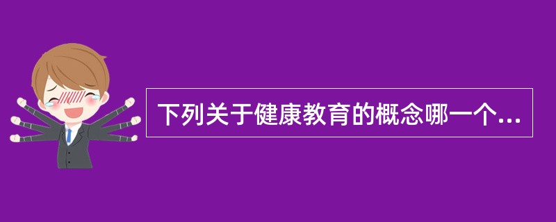 下列关于健康教育的概念哪一个是不正确的？()