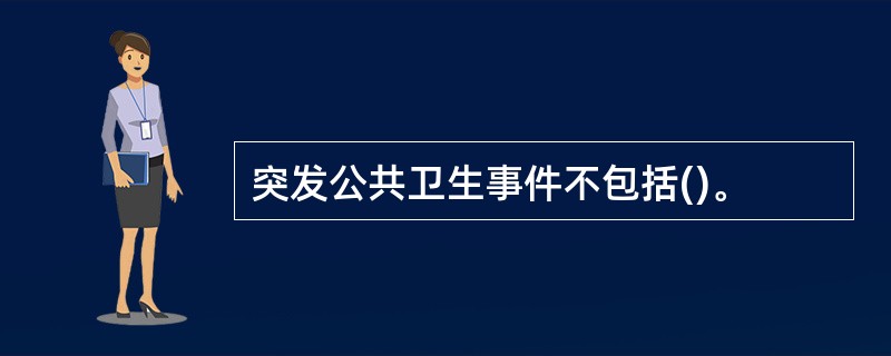 突发公共卫生事件不包括()。