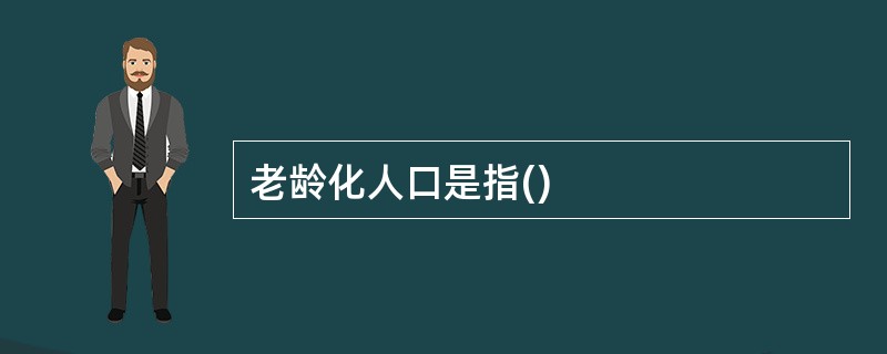 老龄化人口是指()