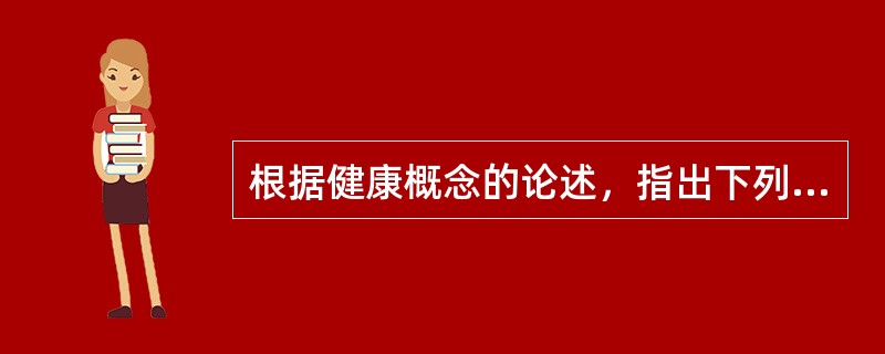 根据健康概念的论述，指出下列哪项理解最为准确()