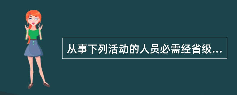 从事下列活动的人员必需经省级人民政府卫生行政部门考核，并颁发相应合格证书的是()