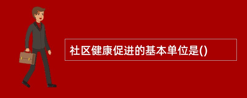 社区健康促进的基本单位是()