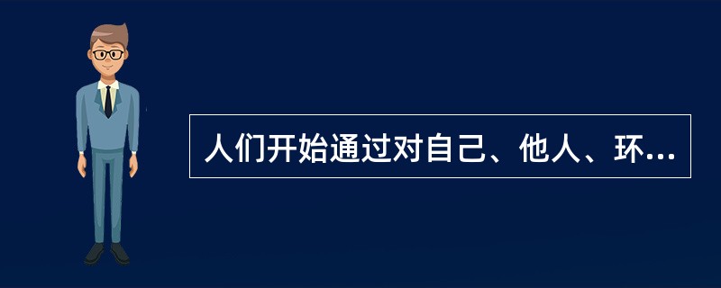 人们开始通过对自己、他人、环境、社会进行综合认识，调整自己的行为发展，这是行为的()