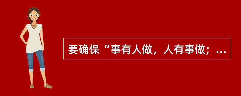 要确保“事有人做，人有事做；事得其人，人得其事”，需做好管理中的()项工作。