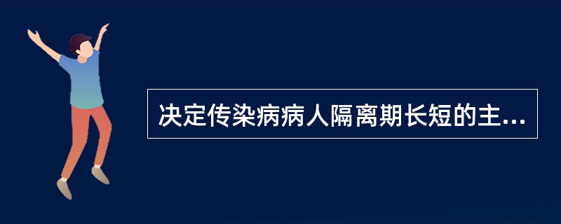 决定传染病病人隔离期长短的主要依据是()