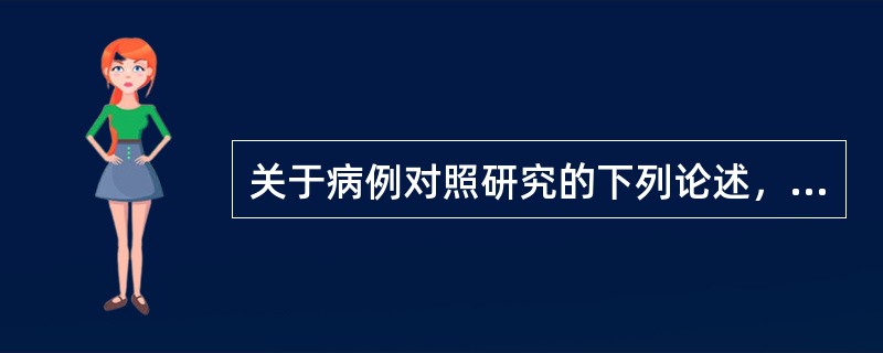 关于病例对照研究的下列论述，那项是正确的()