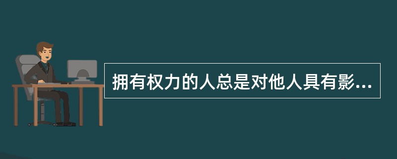 拥有权力的人总是对他人具有影响力。()<br />对<br />错