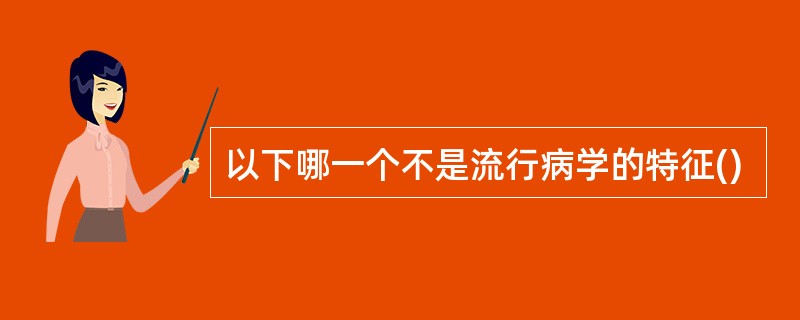以下哪一个不是流行病学的特征()