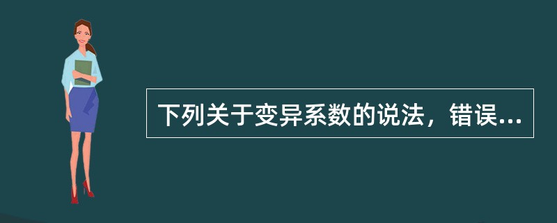 下列关于变异系数的说法，错误的是()