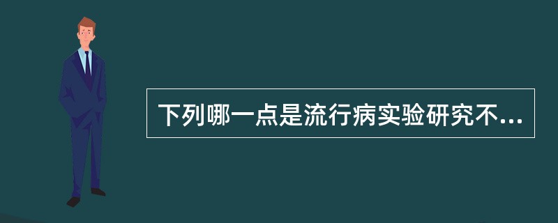 下列哪一点是流行病实验研究不具备的()