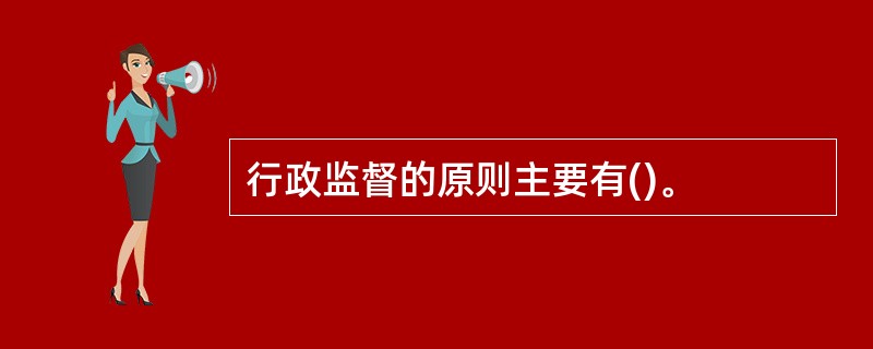 行政监督的原则主要有()。