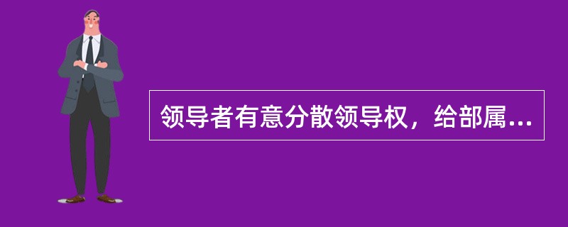 领导者有意分散领导权，给部属以极大的自由度，只是检查工作成果，不主动做指导，除非部属有要求，这种领导类型属于()。