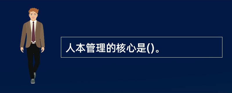 人本管理的核心是()。