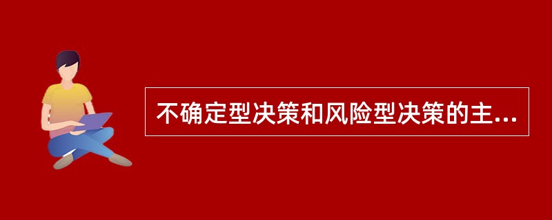 不确定型决策和风险型决策的主要区别在于()。