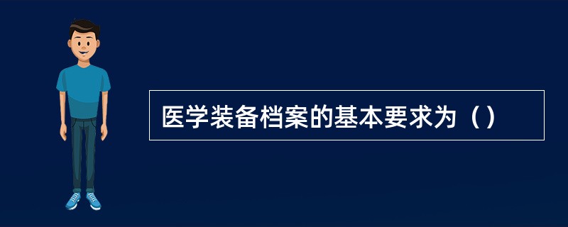 医学装备档案的基本要求为（）