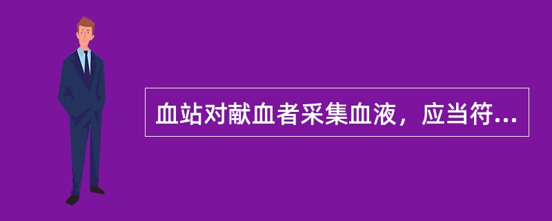 血站对献血者采集血液，应当符合以下规定（）