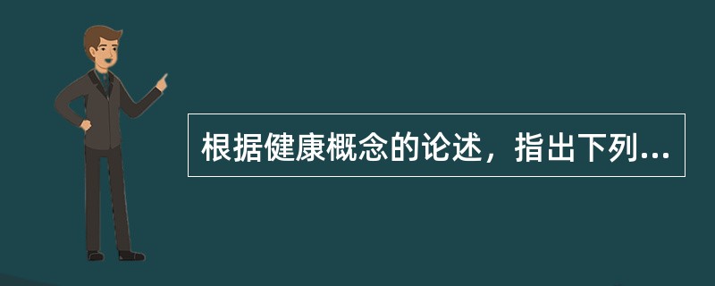 根据健康概念的论述，指出下列哪项理解最为准确（）