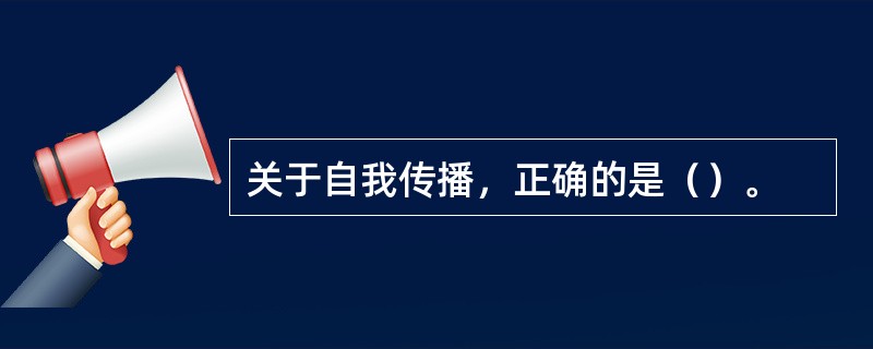 关于自我传播，正确的是（）。