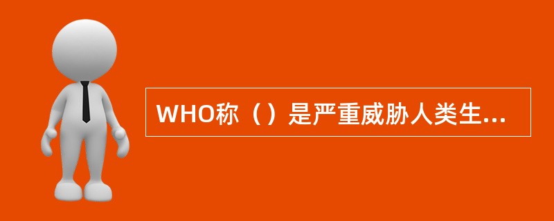 WHO称（）是严重威胁人类生命的20世纪瘟疫