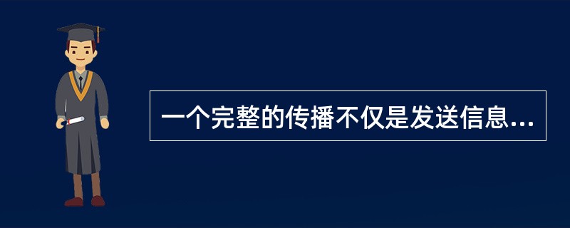 一个完整的传播不仅是发送信息，同时也要收集反馈信息，所以，通常把传播称为（）。