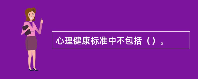 心理健康标准中不包括（）。