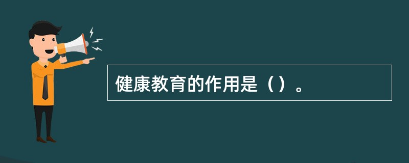 健康教育的作用是（）。