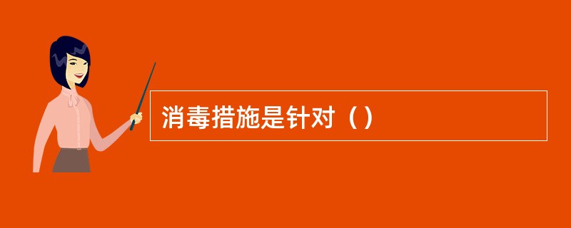 消毒措施是针对（）