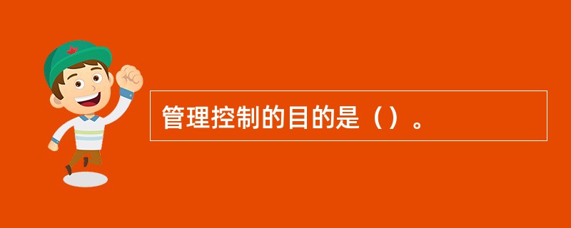 管理控制的目的是（）。