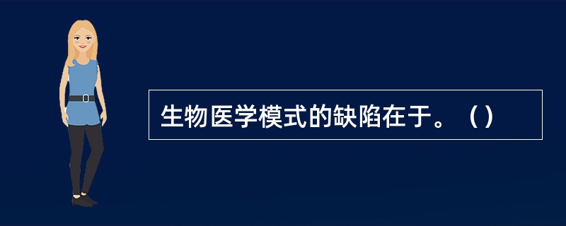 生物医学模式的缺陷在于。（）