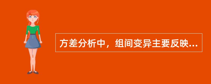 方差分析中，组间变异主要反映（）