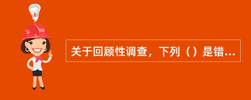 关于回顾性调查，下列（）是错误的