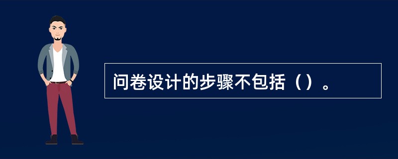 问卷设计的步骤不包括（）。