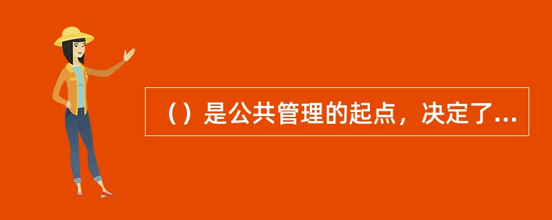 （）是公共管理的起点，决定了公共行政走向公共管理的必然态势。