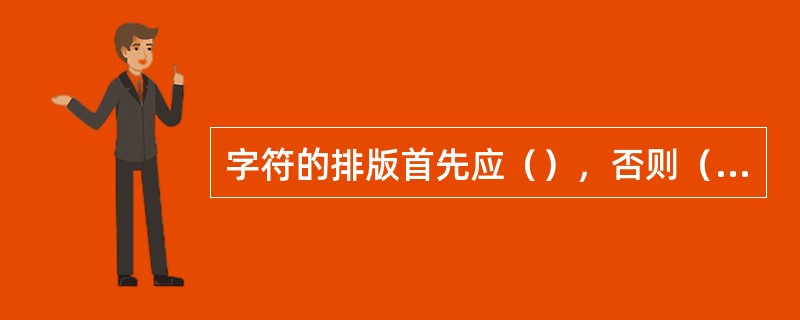 字符的排版首先应（），否则（）。