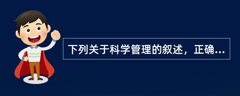 下列关于科学管理的叙述，正确的是()