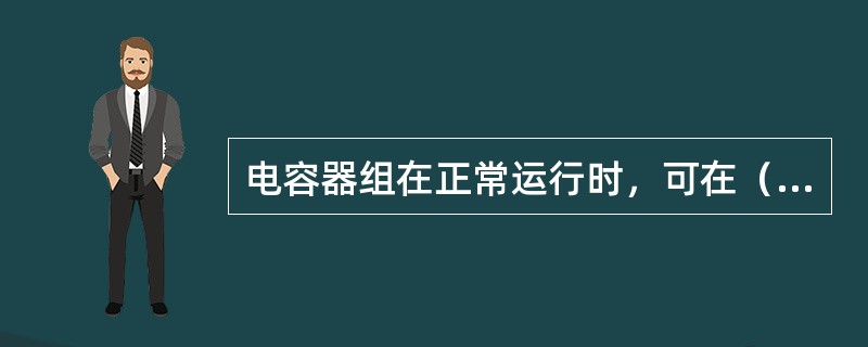 电容器组在正常运行时，可在（）倍额定电流下长期运行。