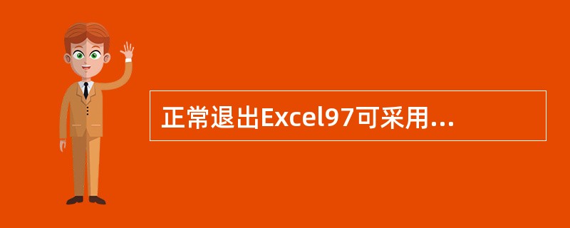 正常退出Excel97可采用的方法有（）。