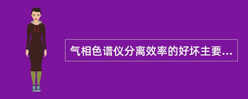 气相色谱仪分离效率的好坏主要取决于何种部件（）