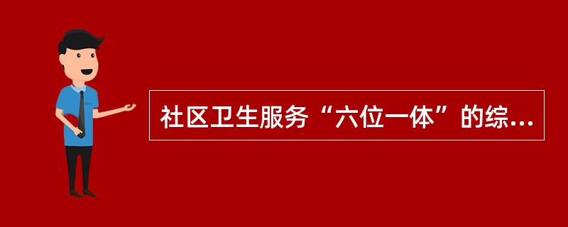 社区卫生服务“六位一体”的综合功能不包括()。